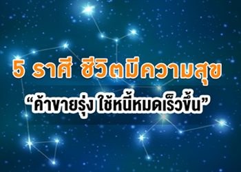 5 ราศี ชีวิตมีความสุข ค้าขายรุ่ง ใช้หนี้หมดเร็วขึ้น